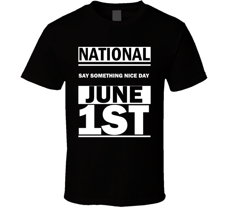 National Say Something Nice DAY June 1st Calendar Day Shirt