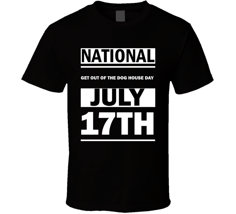 National Get Out Of The Dog House DAY July 17th Calendar Day Shirt