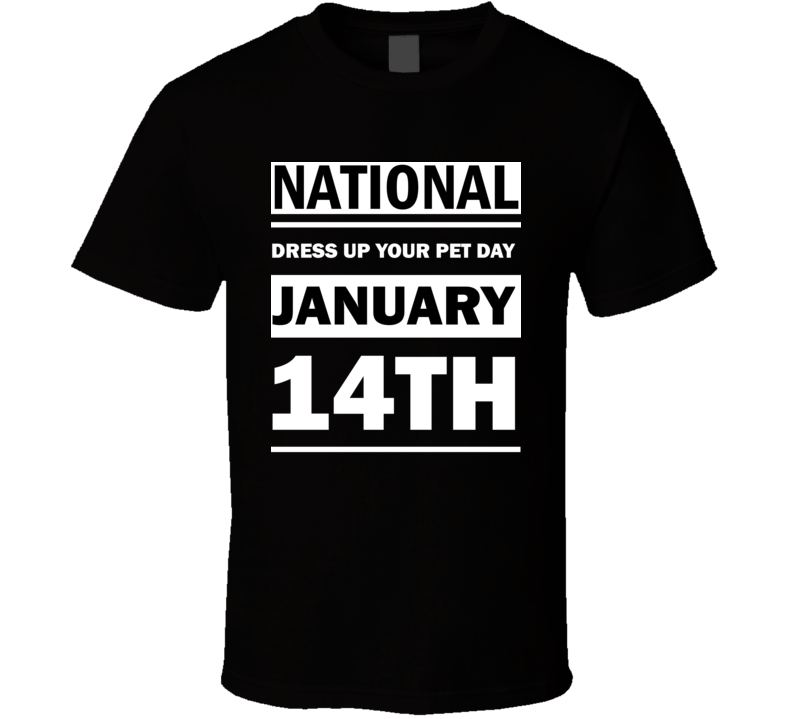 National Dress Up Your Pet Day January 14th Calendar Day Shirt