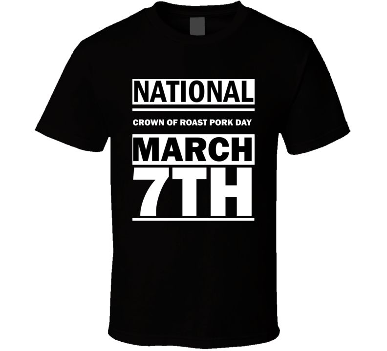 National Crown Of Roast Pork Day March 7th Calendar Day Shirt