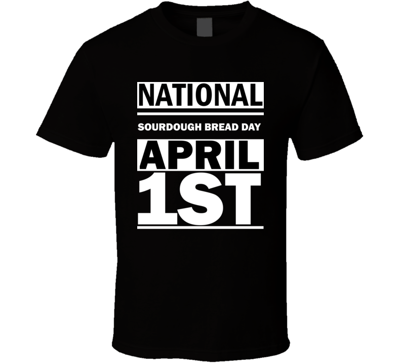 National Sourdough Bread Day April 1st Calendar Day Shirt