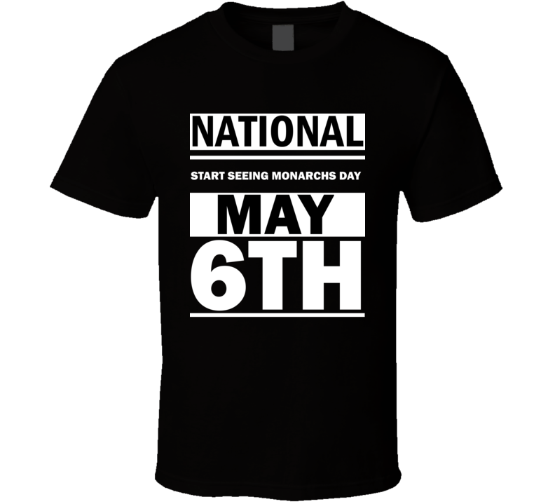 National Start Seeing Monarchs Day May 6th Calendar Day Shirt