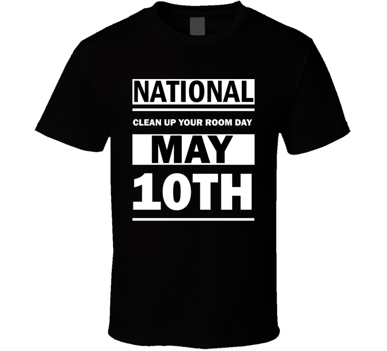 National Clean Up Your Room Day May 10th Calendar Day Shirt