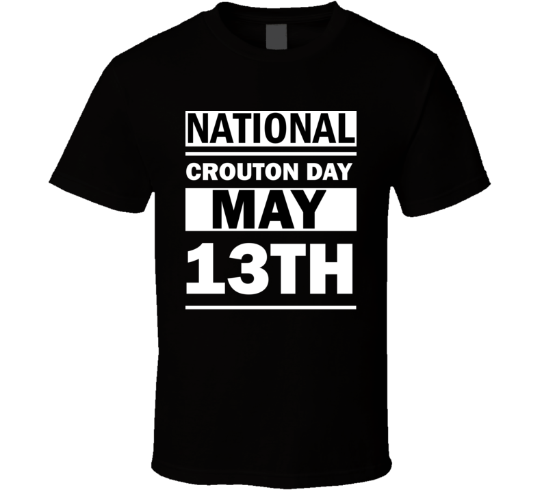 National Crouton Day May 13th Calendar Day Shirt