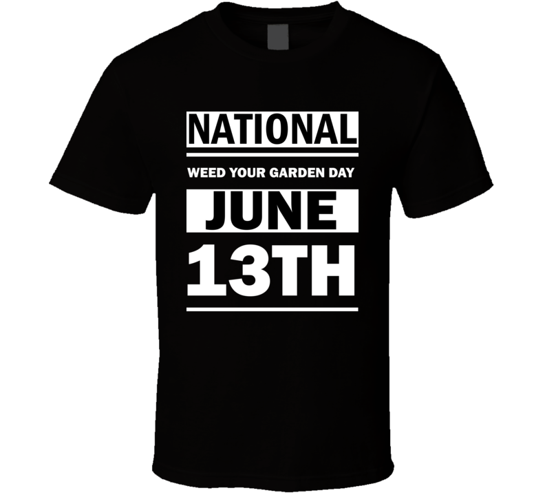 National Weed Your Garden Day June 13th Calendar Day Shirt