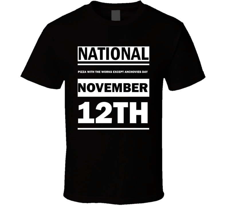 National Pizza With The Works Except Anchovies Day November 12th Calendar Day Shirt