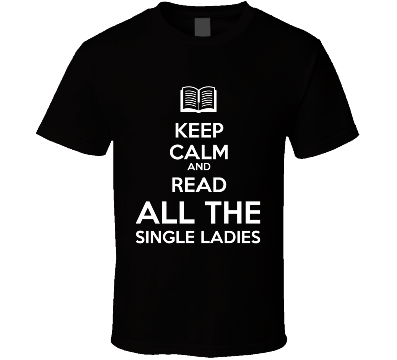 Keep Calm And Read All The  Single Ladies Book Shirt