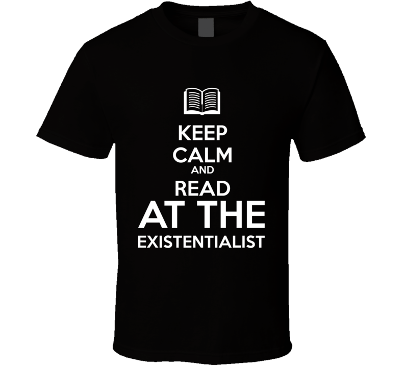 Keep Calm And Read At The Existentialist Book Shirt