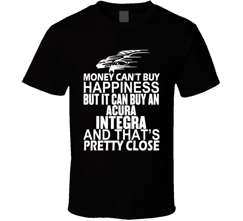 Money Can't Buy Happiness It Can Buy An ACURA Integra Car T Shirt