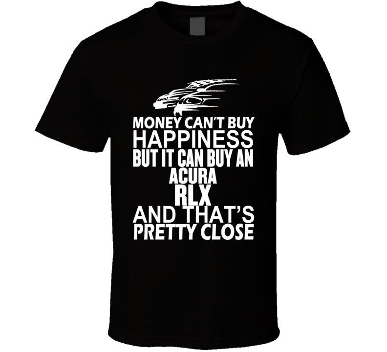 Money Can't Buy Happiness It Can Buy An ACURA RLX Car T Shirt