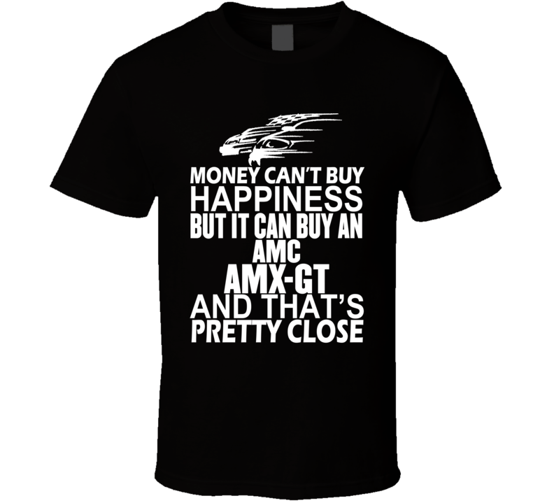 Money Can't Buy Happiness It Can Buy An AMC AMX-GT Car T Shirt