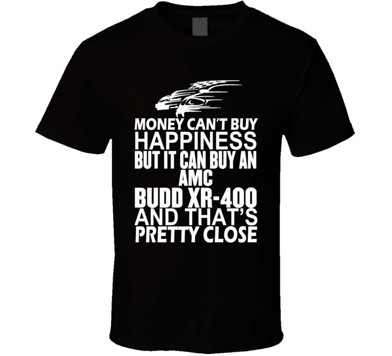 Money Can't Buy Happiness It Can Buy An AMC Budd XR-400 Car T Shirt