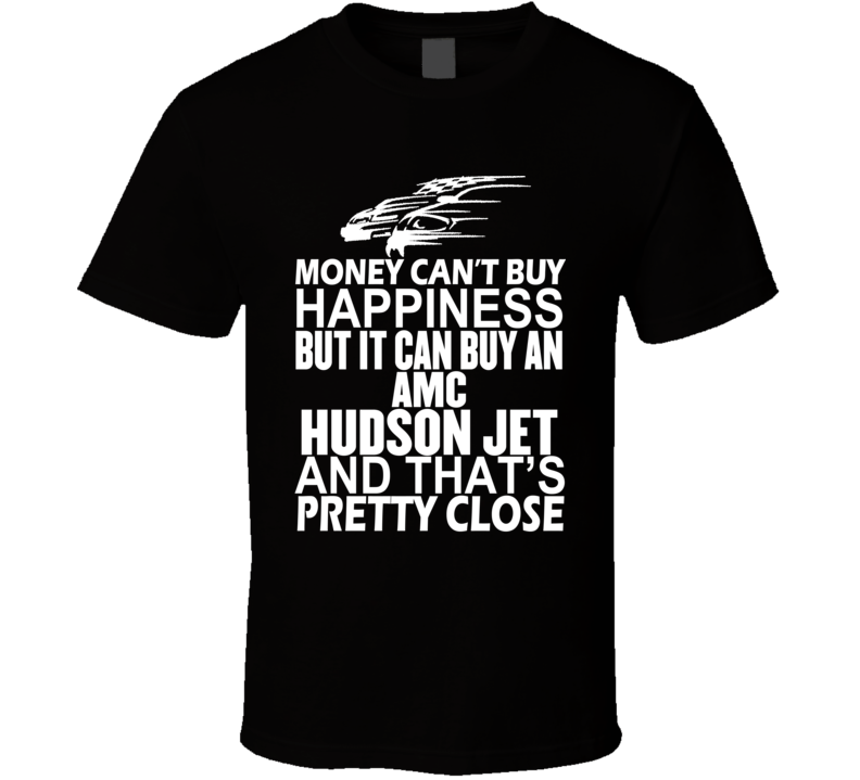 Money Can't Buy Happiness It Can Buy An AMC Hudson Jet Car T Shirt