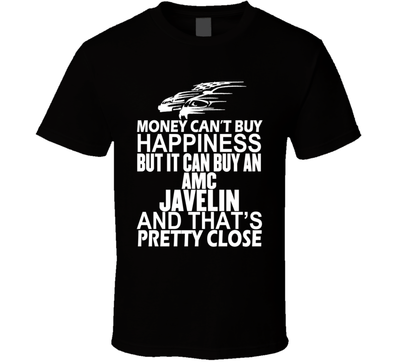 Money Can't Buy Happiness It Can Buy An AMC Javelin Car T Shirt