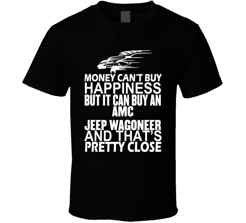 Money Can't Buy Happiness It Can Buy An AMC Jeep Wagoneer Car T Shirt