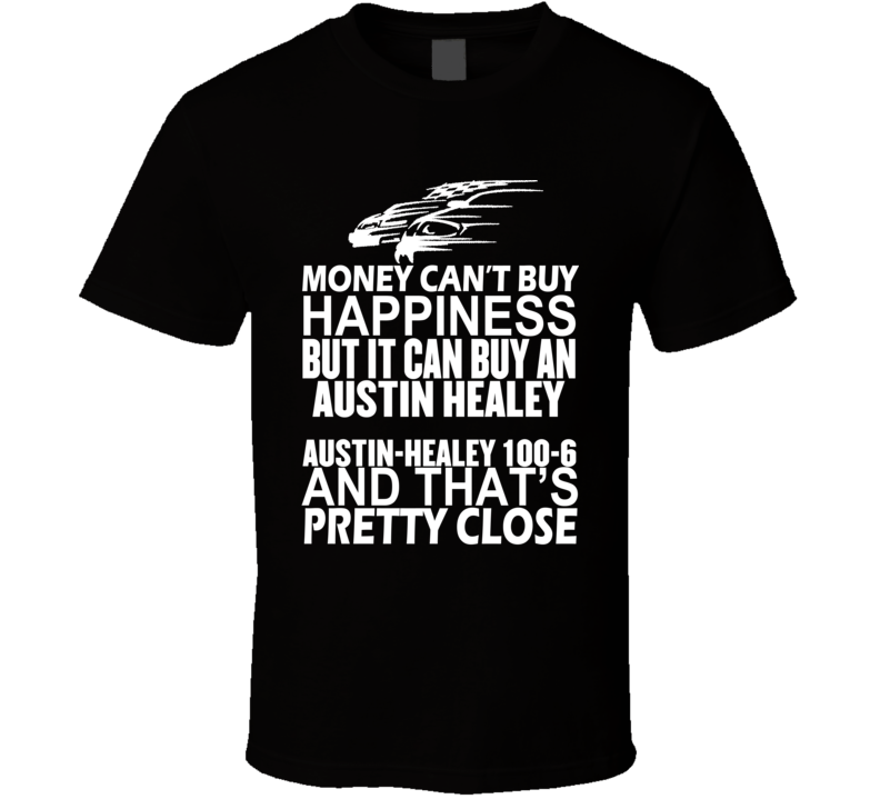 Money Can't Buy Happiness It Can Buy An Austin Healey Austin-Healey 100-6 Car T Shirt