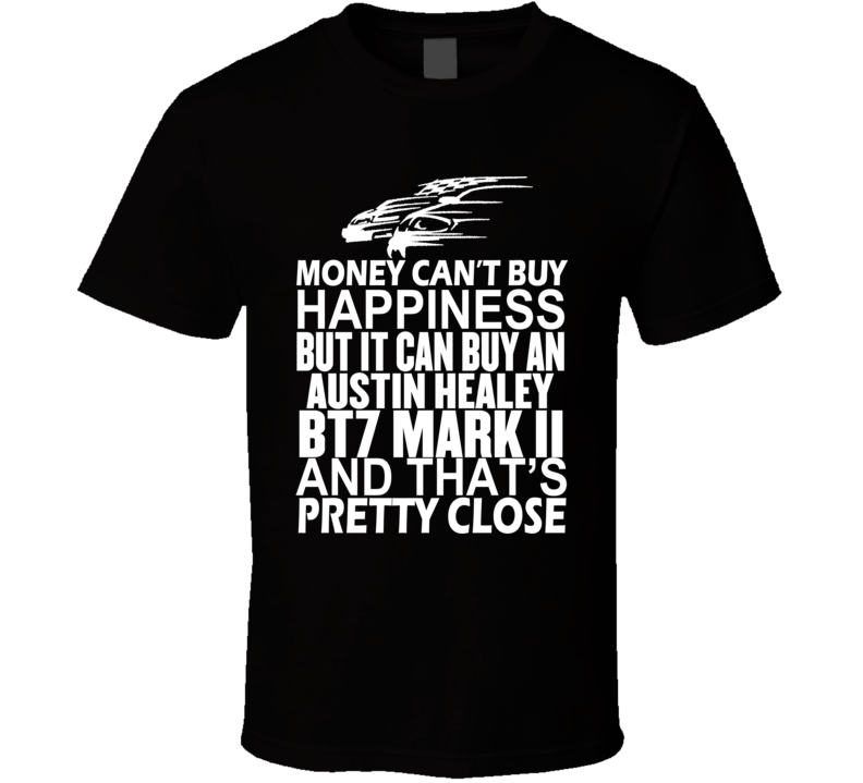 Money Can't Buy Happiness It Can Buy An Austin Healey BT7 Mark II Car T Shirt