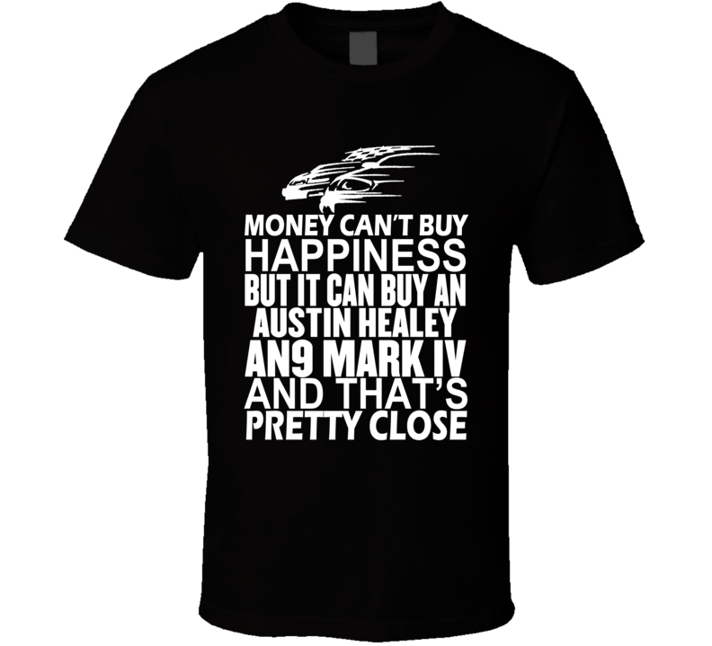 Money Can't Buy Happiness It Can Buy An Austin Healey AN9 Mark IV Car T Shirt