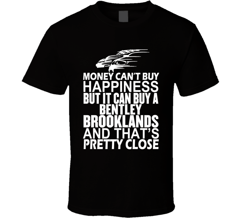 Money Can't Buy Happiness It Can Buy A Bentley Brooklands Car T Shirt