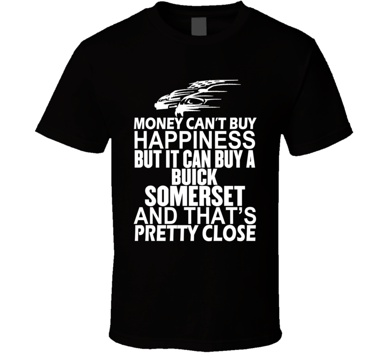 Money Can't Buy Happiness It Can Buy A Buick Somerset Car T Shirt