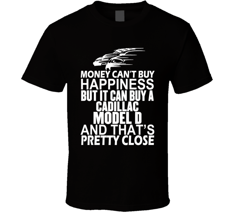 Money Can't Buy Happiness It Can Buy A Cadillac Model D Car T Shirt