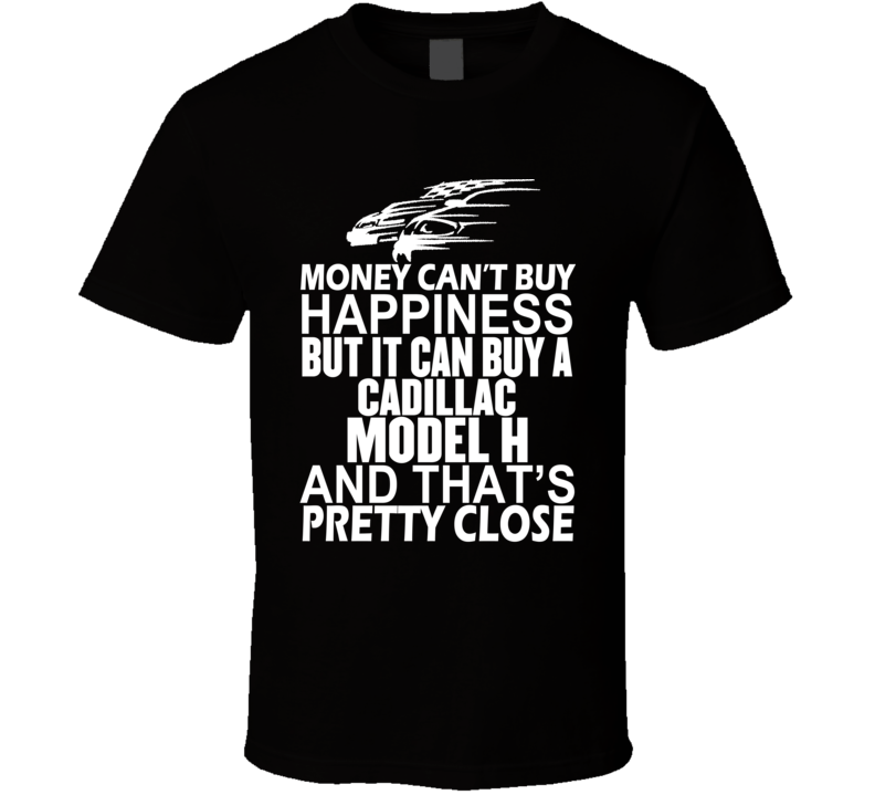 Money Can't Buy Happiness It Can Buy A Cadillac Model H Car T Shirt