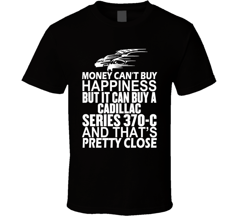 Money Can't Buy Happiness It Can Buy A Cadillac Series 370-C Car T Shirt