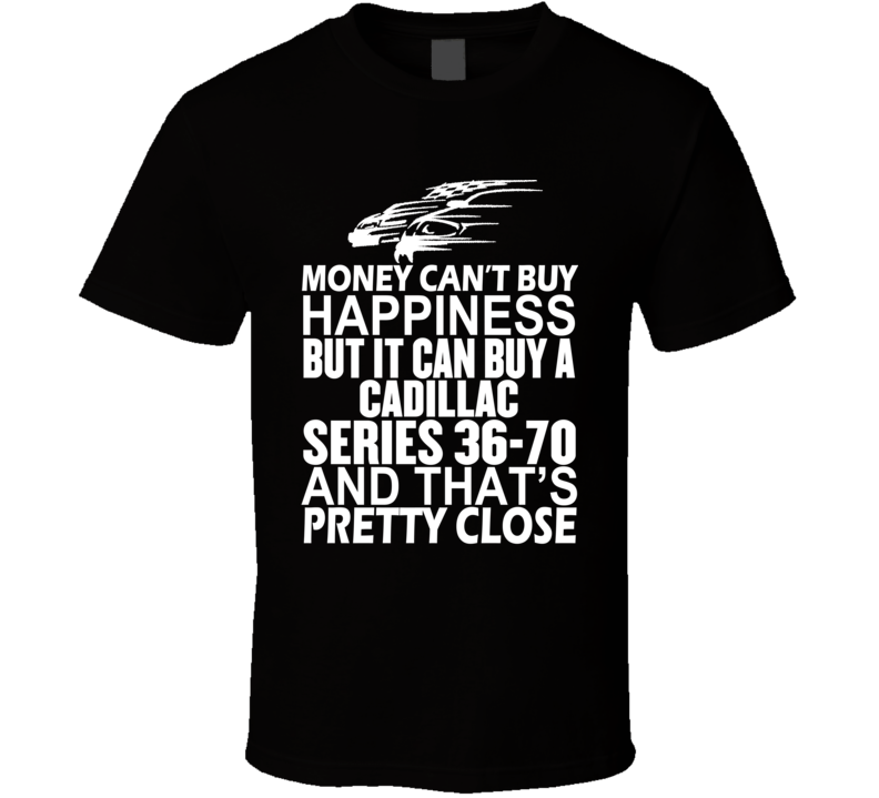 Money Can't Buy Happiness It Can Buy A Cadillac Series 36-70 Car T Shirt