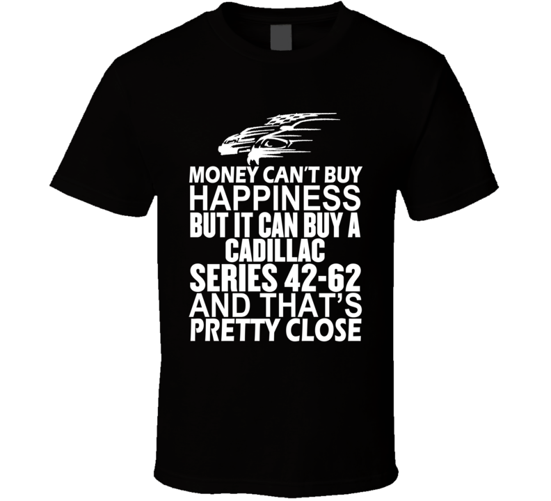 Money Can't Buy Happiness It Can Buy A Cadillac Series 42-62 Car T Shirt