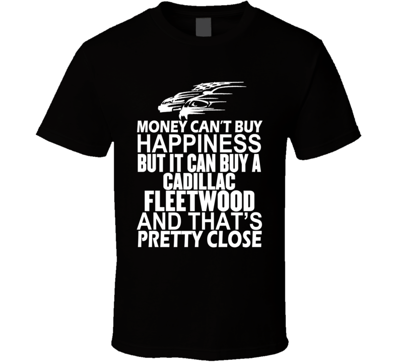 Money Can't Buy Happiness It Can Buy A Cadillac Fleetwood Car T Shirt