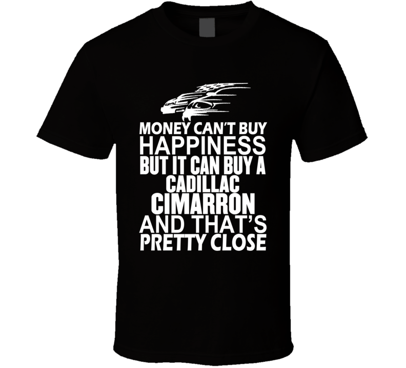 Money Can't Buy Happiness It Can Buy A Cadillac Cimarron Car T Shirt