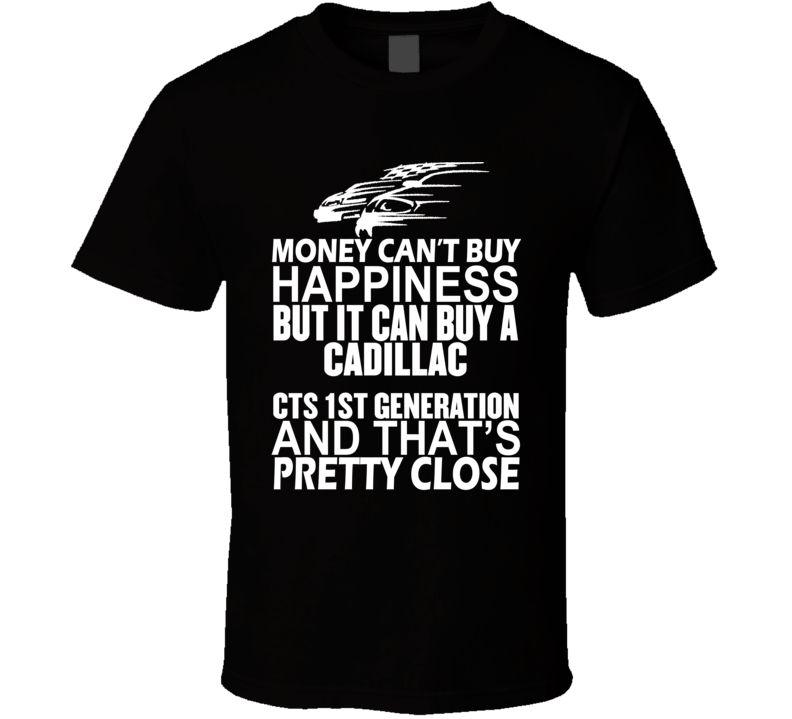 Money Can't Buy Happiness It Can Buy A Cadillac CTS 1st Generation Car T Shirt