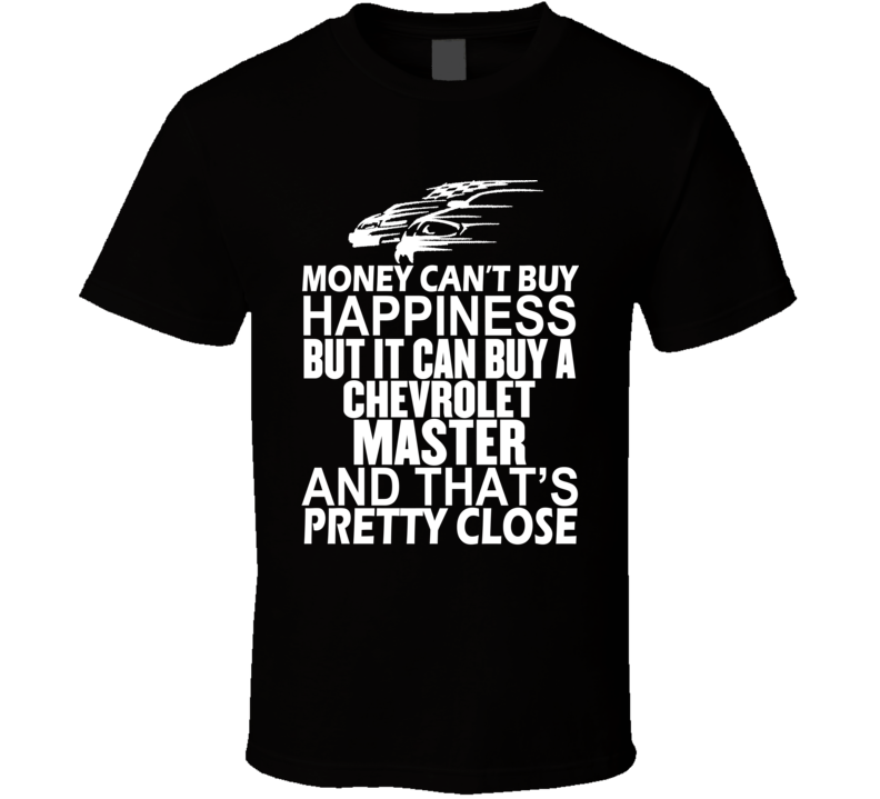 Money Can't Buy Happiness It Can Buy A Chevrolet Master Car T Shirt