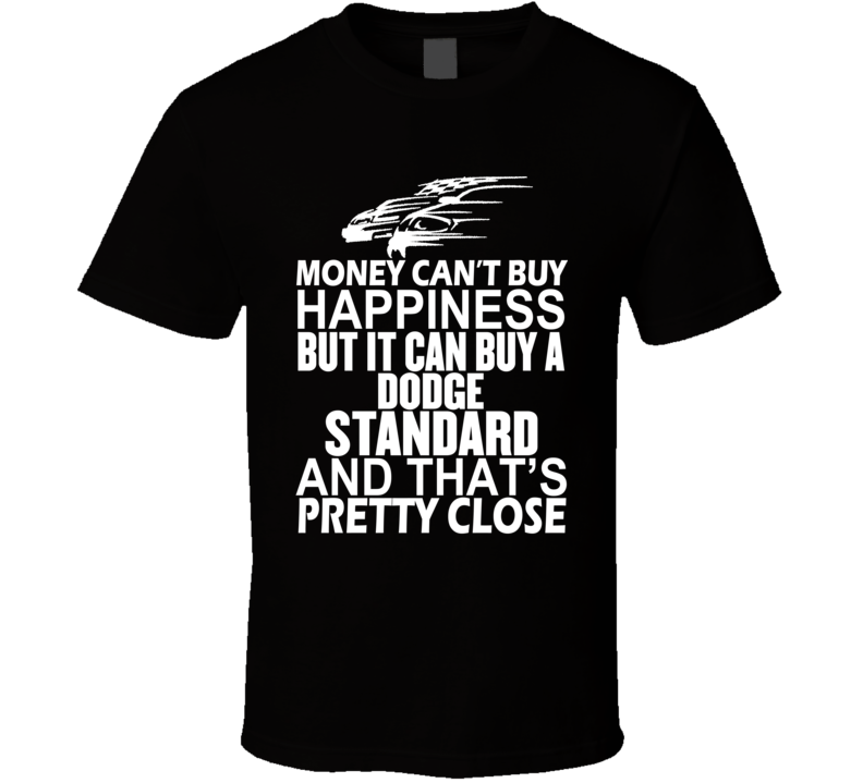 Money Can't Buy Happiness It Can Buy A Dodge Standard Car T Shirt