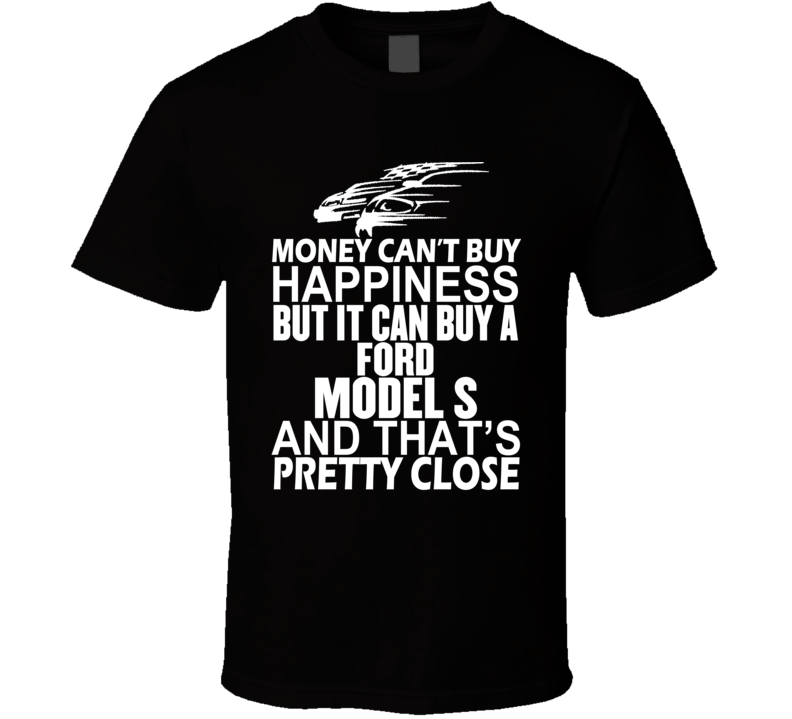 Money Can't Buy Happiness It Can Buy A Ford Model S Car T Shirt