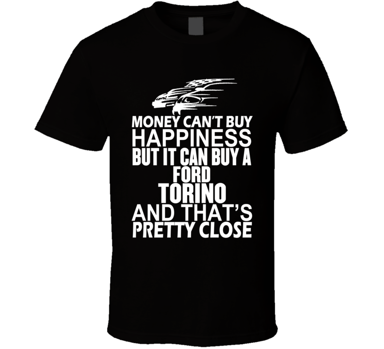 Money Can't Buy Happiness It Can Buy A Ford Torino Car T Shirt