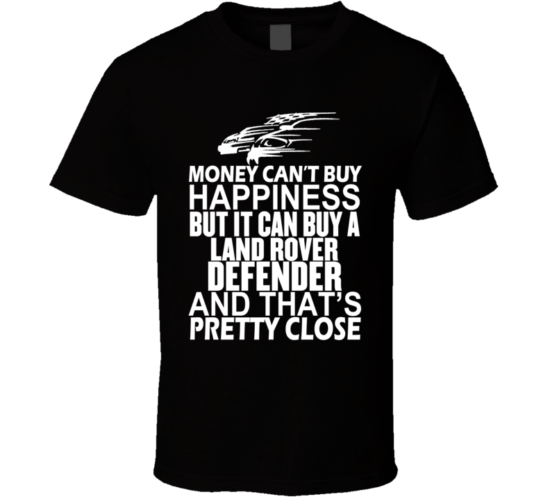 Money Can't Buy Happiness It Can Buy A Land Rover Defender Car T Shirt