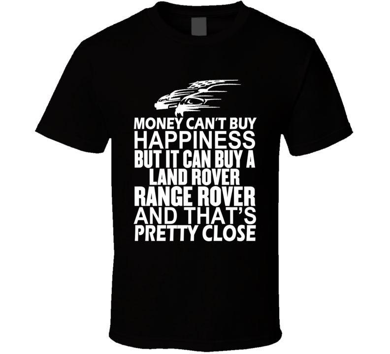 Money Can't Buy Happiness It Can Buy A Land Rover Range Rover Car T Shirt