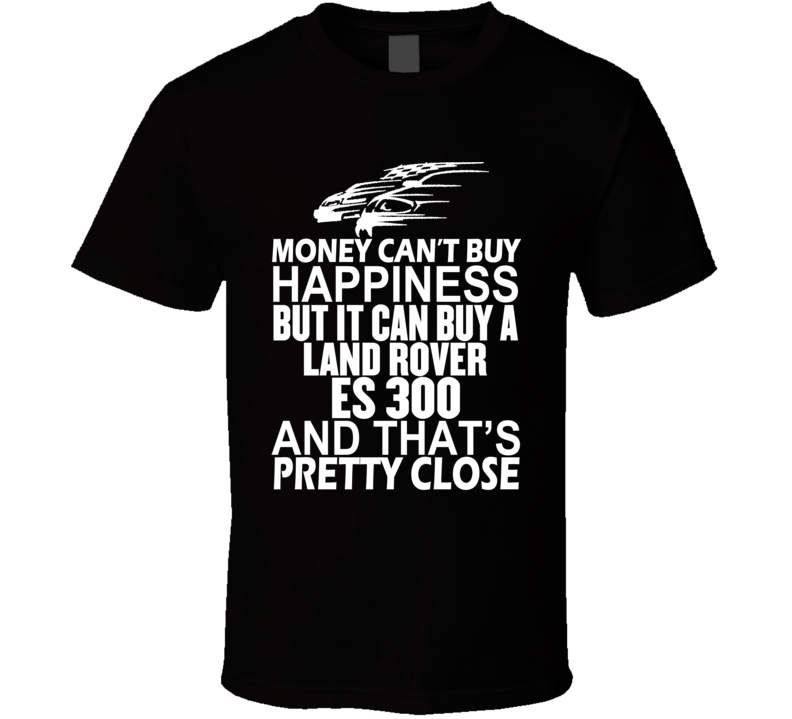 Money Can't Buy Happiness It Can Buy A Land Rover ES 300 Car T Shirt