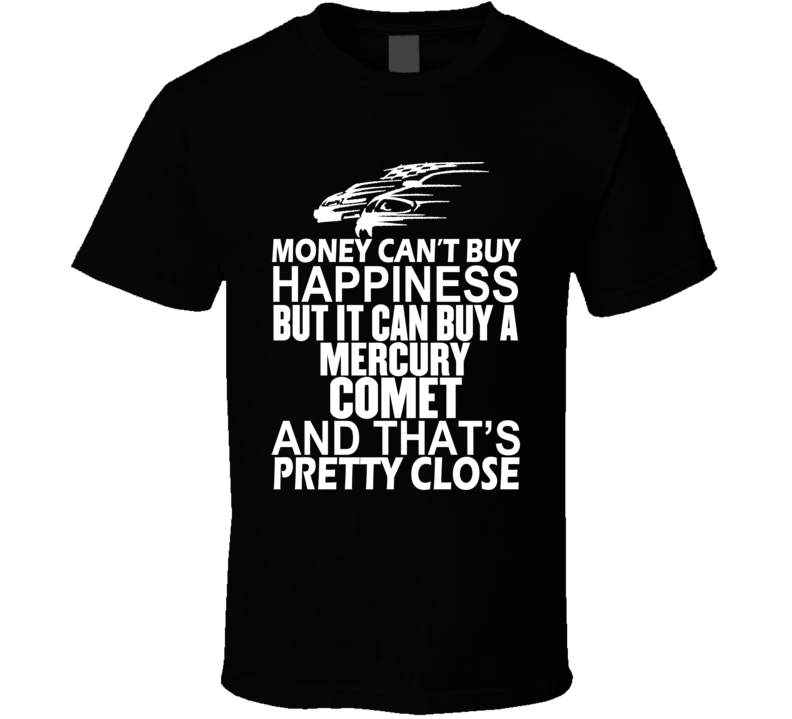 Money Can't Buy Happiness It Can Buy A Mercury Comet Car T Shirt