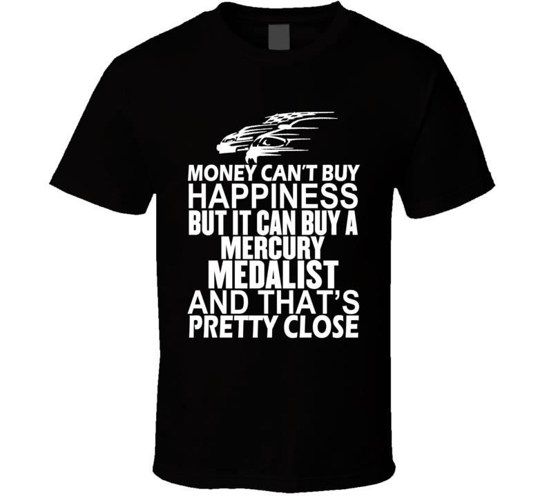 Money Can't Buy Happiness It Can Buy A Mercury Medalist Car T Shirt