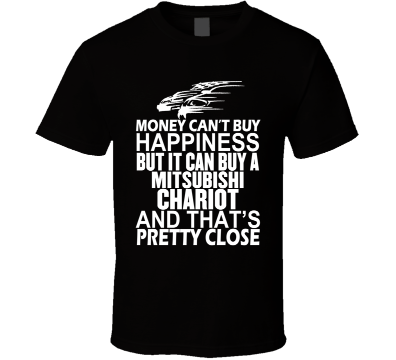 Money Can't Buy Happiness It Can Buy A Mitsubishi Chariot Car T Shirt