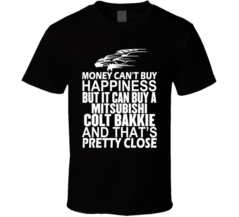 Money Can't Buy Happiness It Can Buy A Mitsubishi Colt Bakkie Car T Shirt