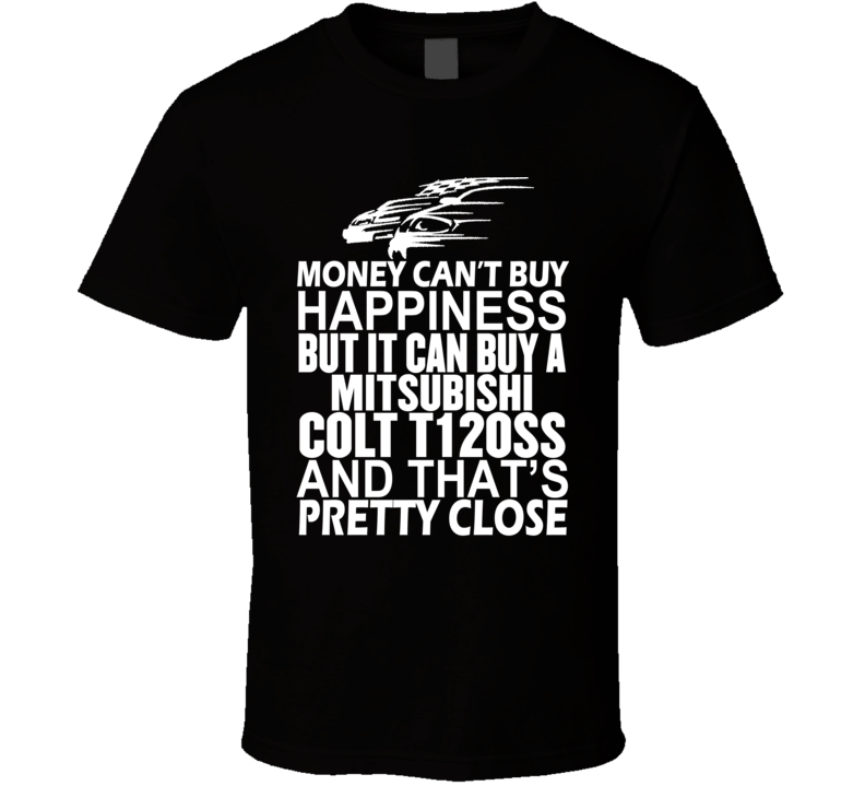 Money Can't Buy Happiness It Can Buy A Mitsubishi Colt T120SS Car T Shirt