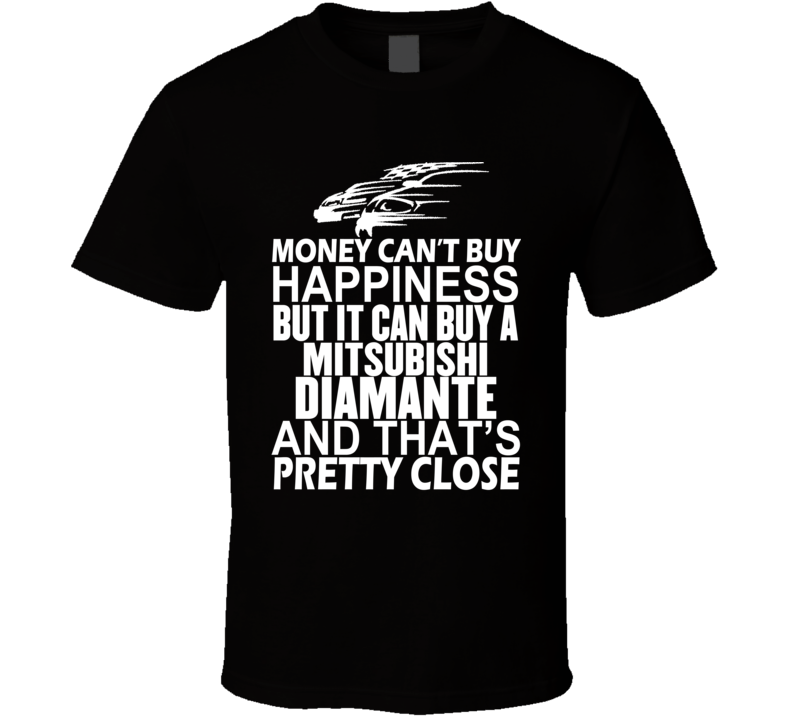 Money Can't Buy Happiness It Can Buy A Mitsubishi Diamante Car T Shirt