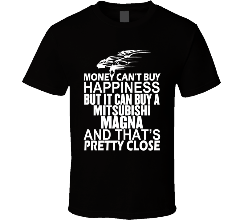 Money Can't Buy Happiness It Can Buy A Mitsubishi Magna Car T Shirt