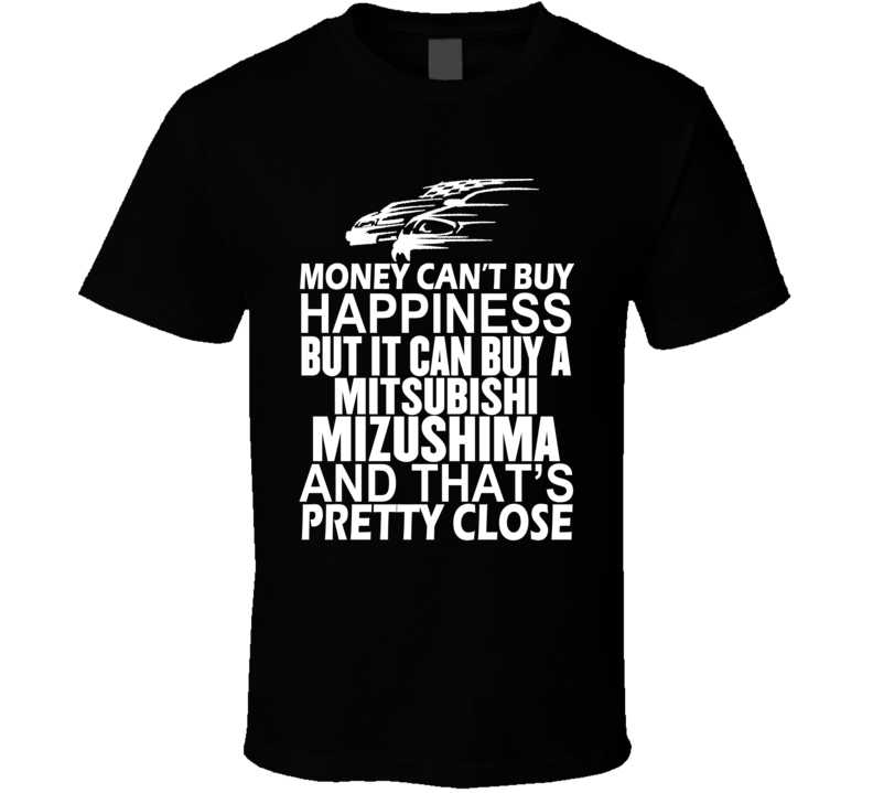 Money Can't Buy Happiness It Can Buy A Mitsubishi Mizushima Car T Shirt