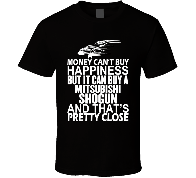 Money Can't Buy Happiness It Can Buy A Mitsubishi Shogun Car T Shirt