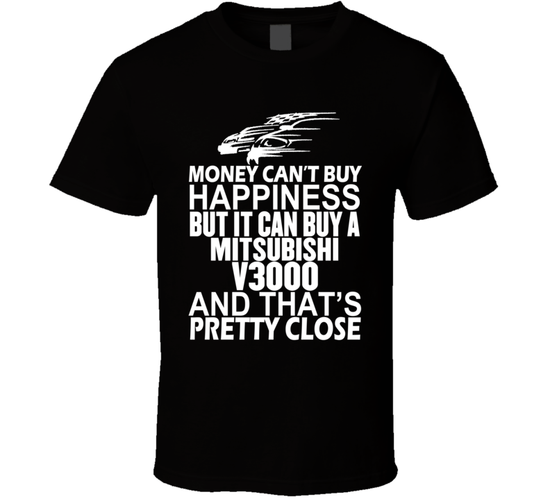 Money Can't Buy Happiness It Can Buy A Mitsubishi V3000 Car T Shirt