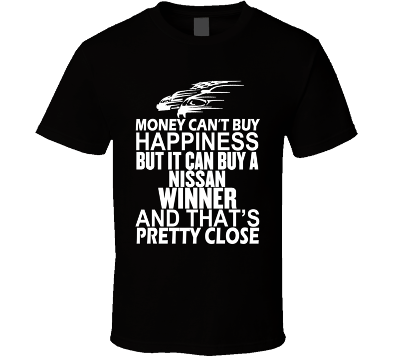 Money Can't Buy Happiness It Can Buy A Nissan Winner Car T Shirt